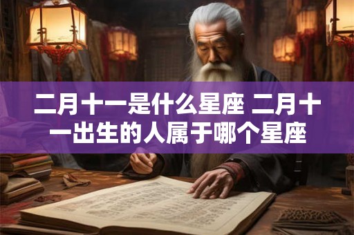 二月十一是什么星座 二月十一出生的人属于哪个星座