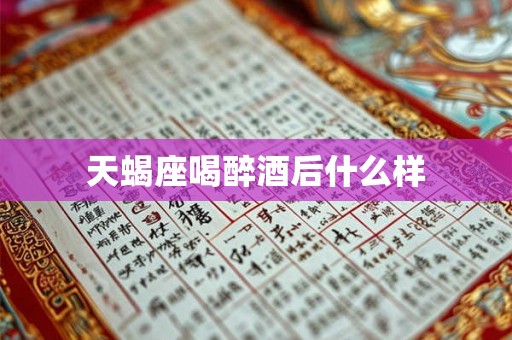 天蝎座喝醉酒后什么样