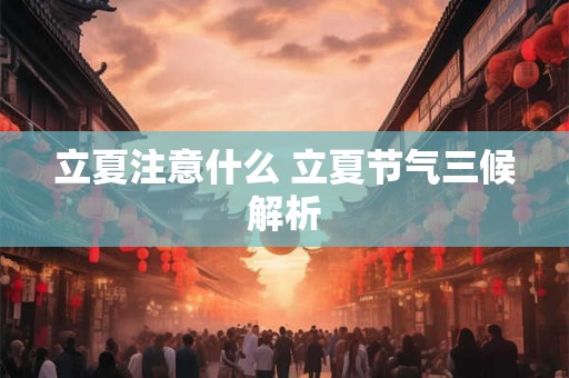 立夏注意什么 立夏节气三候解析