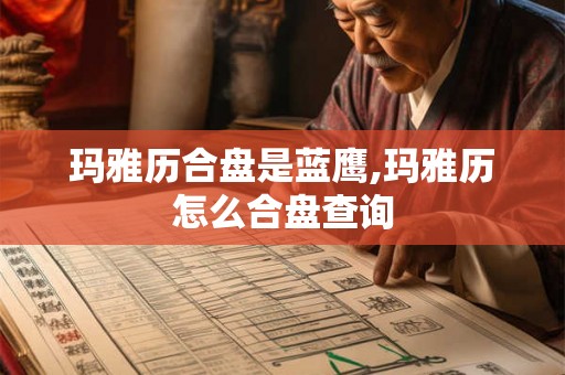 玛雅历合盘是蓝鹰,玛雅历怎么合盘查询
