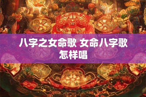 八字之女命歌 女命八字歌怎样唱