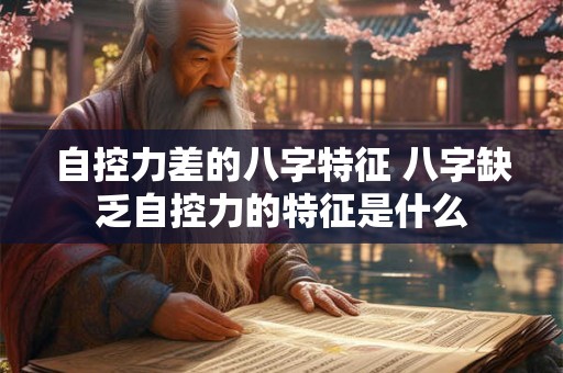自控力差的八字特征 八字缺乏自控力的特征是什么
