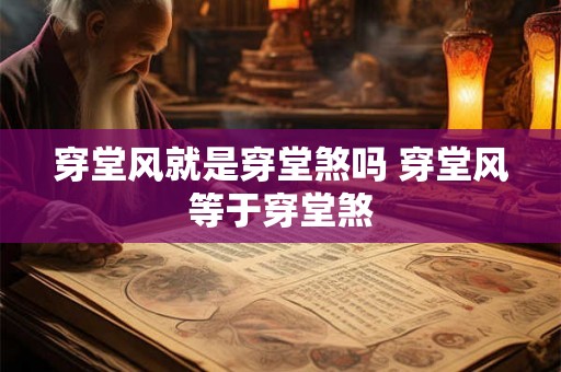 穿堂风就是穿堂煞吗 穿堂风等于穿堂煞