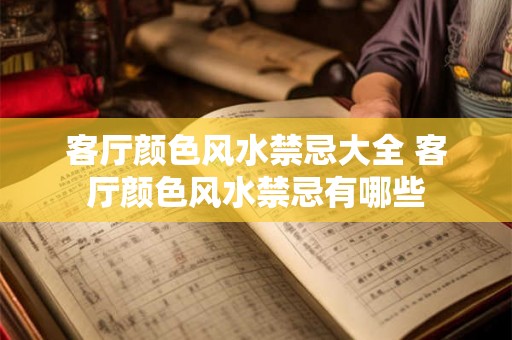 客厅颜色风水禁忌大全 客厅颜色风水禁忌有哪些