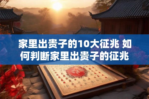 家里出贵子的10大征兆 如何判断家里出贵子的征兆 家里出贵子的10大征兆 如何判断家里出贵子的征兆