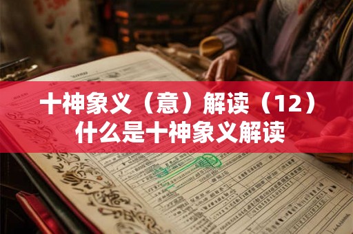 十神象义（意）解读（12） 什么是十神象义解读
