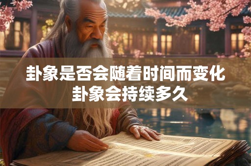 卦象是否会随着时间而变化  卦象会持续多久
