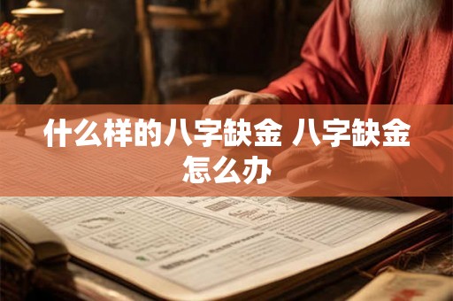 什么样的八字缺金 八字缺金怎么办