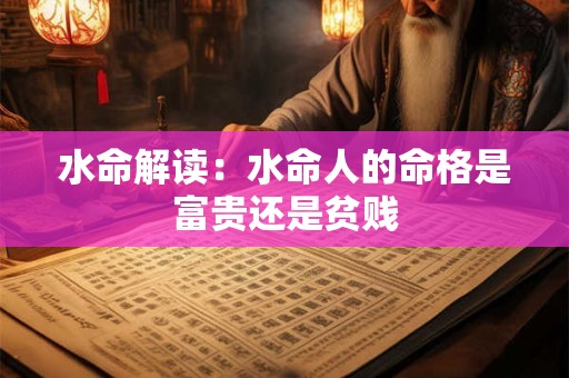 水命解读：水命人的命格是富贵还是贫贱