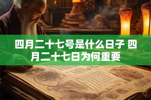 四月二十七号是什么日子 四月二十七日为何重要