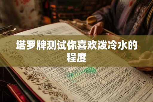 塔罗牌测试你喜欢泼冷水的程度