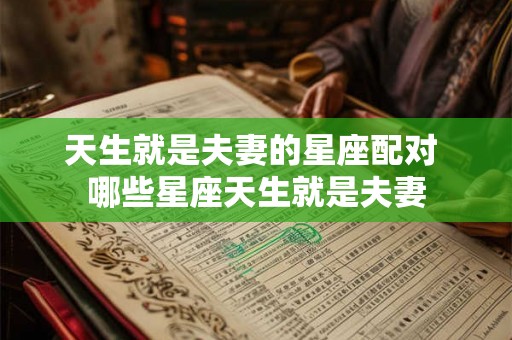 天生就是夫妻的星座配对 哪些星座天生就是夫妻