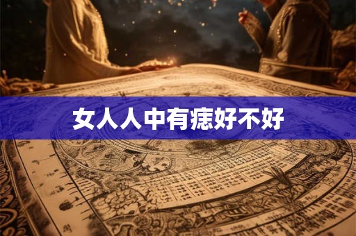 女人人中有痣好不好 女人人中有痣好不好