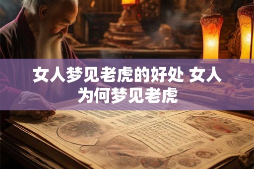 女人梦见老虎的好处 女人为何梦见老虎