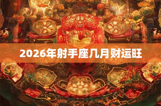 2026年射手座几月财运旺