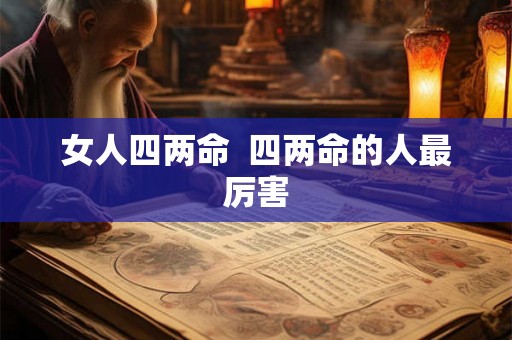 女人四两命  四两命的人最厉害