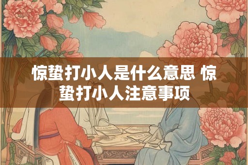 惊蛰打小人是什么意思 惊蛰打小人注意事项