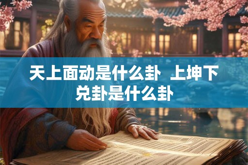 天上面动是什么卦  上坤下兑卦是什么卦