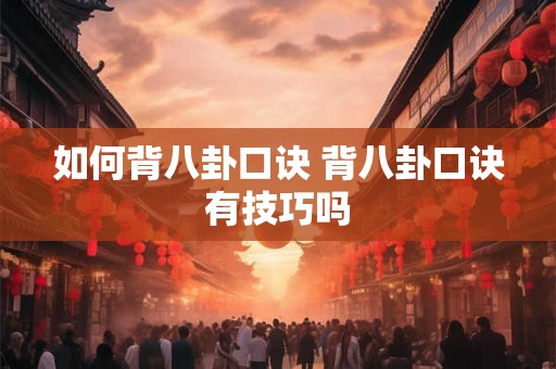 如何背八卦口诀 背八卦口诀有技巧吗