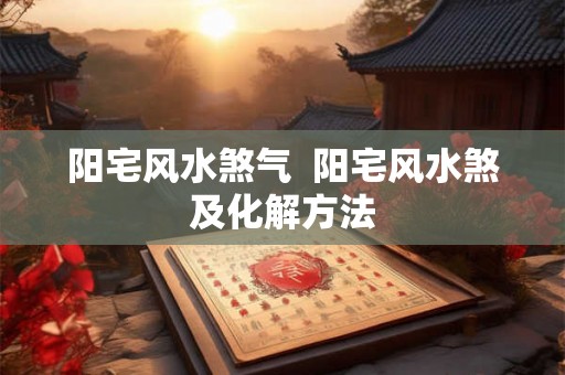 阳宅风水煞气  阳宅风水煞及化解方法