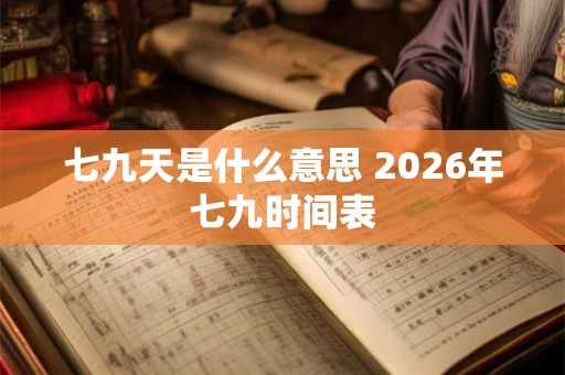七九天是什么意思 2026年七九时间表 七九天是什么意思 2026年七九时间表