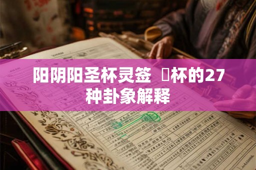 阳阴阳圣杯灵签  筊杯的27种卦象解释