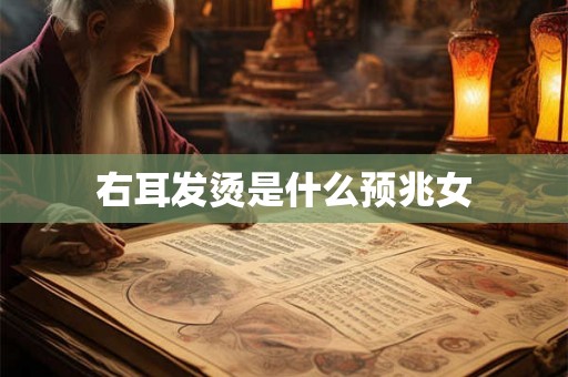 右耳发烫是什么预兆女