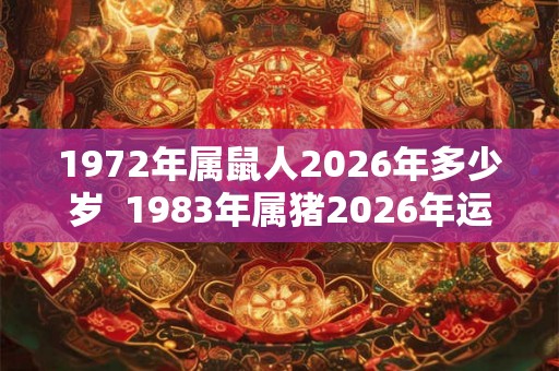 1972年属鼠人2026年多少岁  1983年属猪2026年运势
