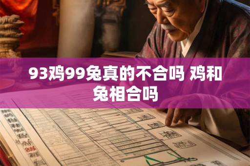 93鸡99兔真的不合吗 鸡和兔相合吗