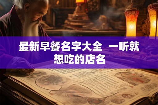 最新早餐名字大全  一听就想吃的店名