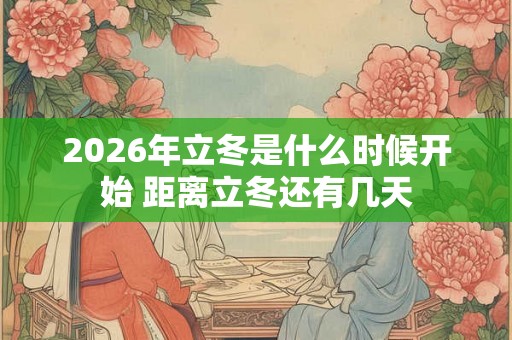 2026年立冬是什么时候开始 距离立冬还有几天