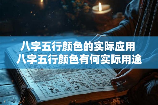 八字五行颜色的实际应用 八字五行颜色有何实际用途