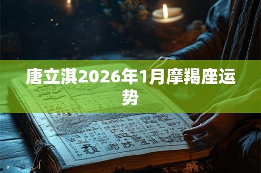 唐立淇2026年1月摩羯座运势