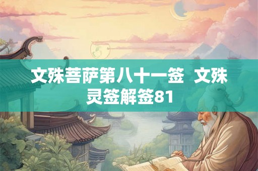 文殊菩萨第八十一签  文殊灵签解签81