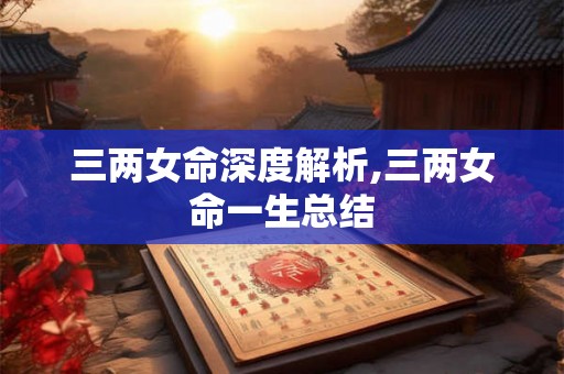 三两女命深度解析,三两女命一生总结 三两女命深度解析,三两女命一生总结