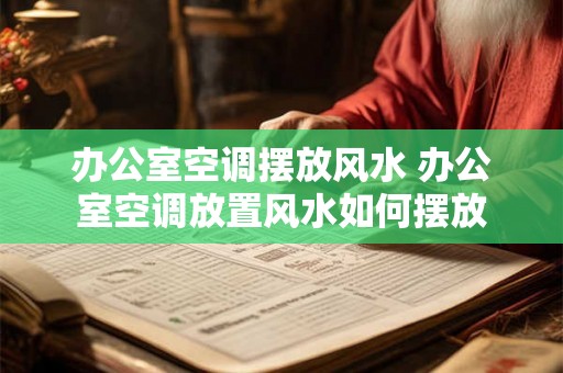 办公室空调摆放风水 办公室空调放置风水如何摆放