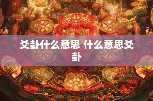 爻卦什么意思 什么意思爻卦