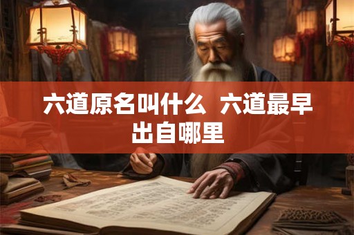 六道原名叫什么  六道最早出自哪里