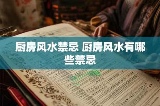厨房风水禁忌 厨房风水有哪些禁忌