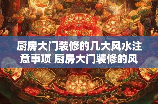 厨房大门装修的几大风水注意事项 厨房大门装修的风水注意事项