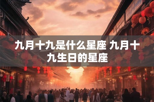 九月十九是什么星座 九月十九生日的星座