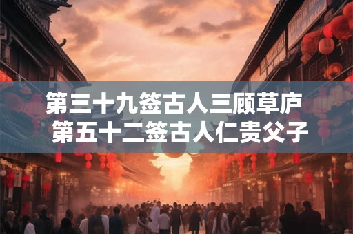 第三十九签古人三顾草庐  第五十二签古人仁贵父子相会
