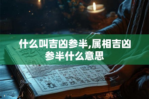 什么叫吉凶参半,属相吉凶参半什么意思