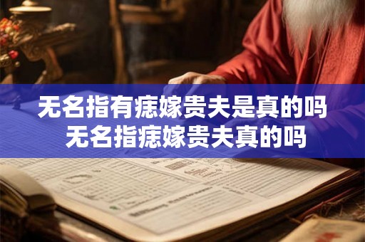 无名指有痣嫁贵夫是真的吗 无名指痣嫁贵夫真的吗