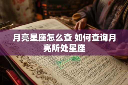 月亮星座怎么查 如何查询月亮所处星座 月亮星座怎么查 如何查询月亮所处星座