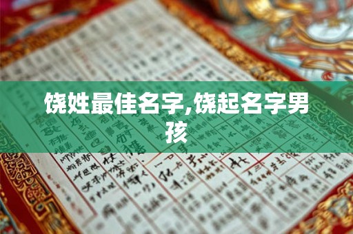 饶姓最佳名字,饶起名字男孩