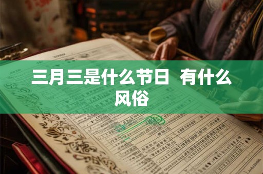 三月三是什么节日  有什么风俗