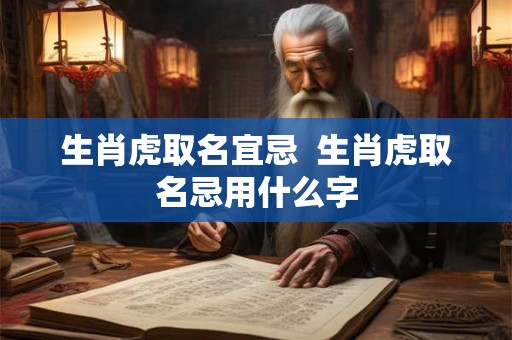 生肖虎取名宜忌  生肖虎取名忌用什么字