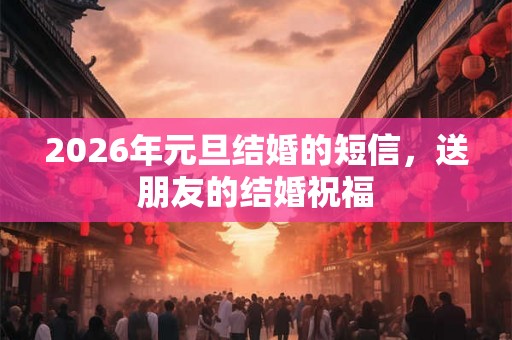 2026年元旦结婚的短信，送朋友的结婚祝福