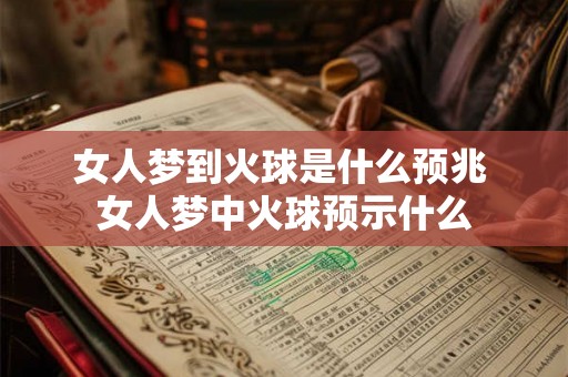 女人梦到火球是什么预兆 女人梦中火球预示什么